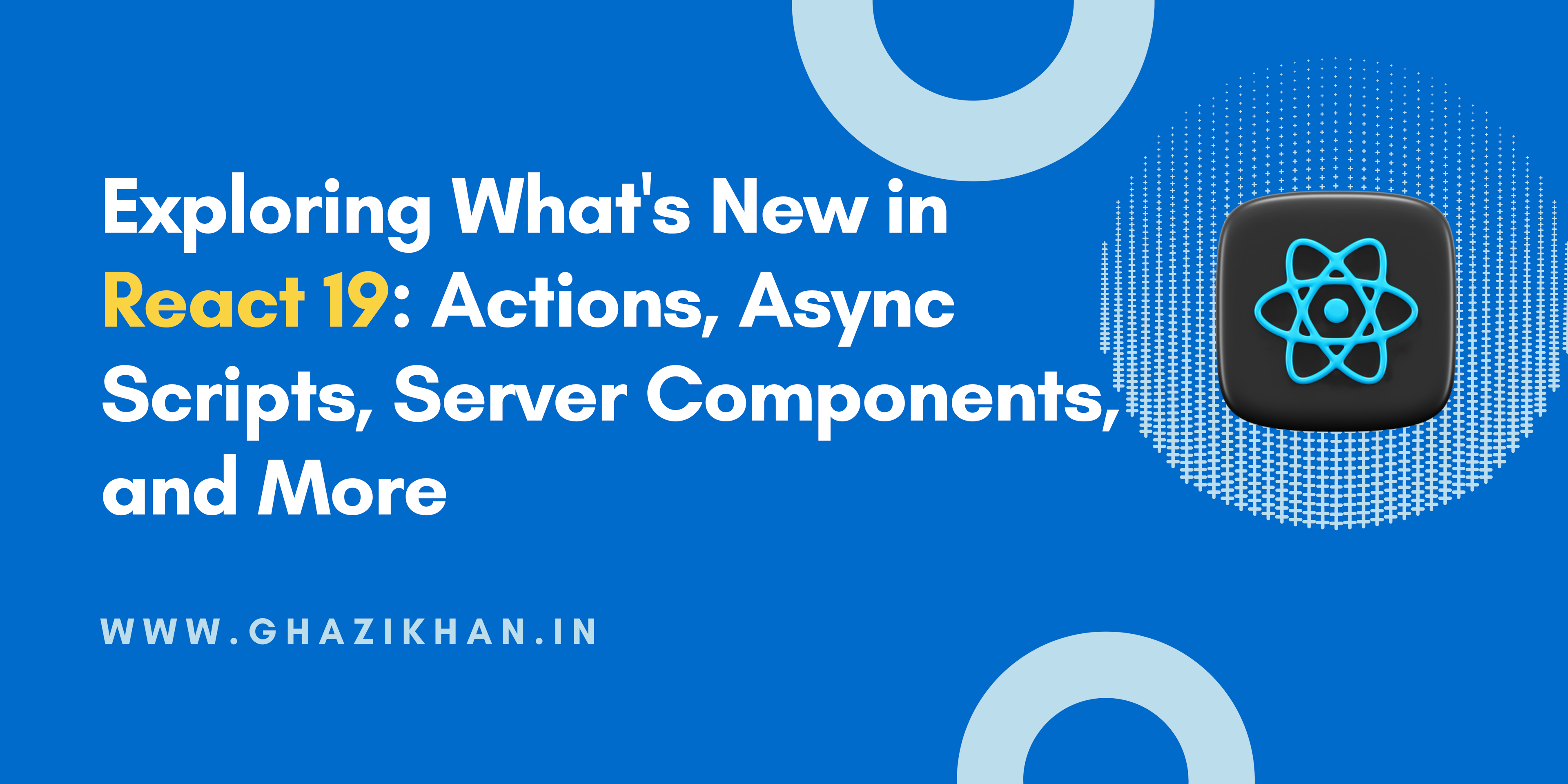 Exploring What's New in React 19: Actions, Async Scripts, Server Components, and More